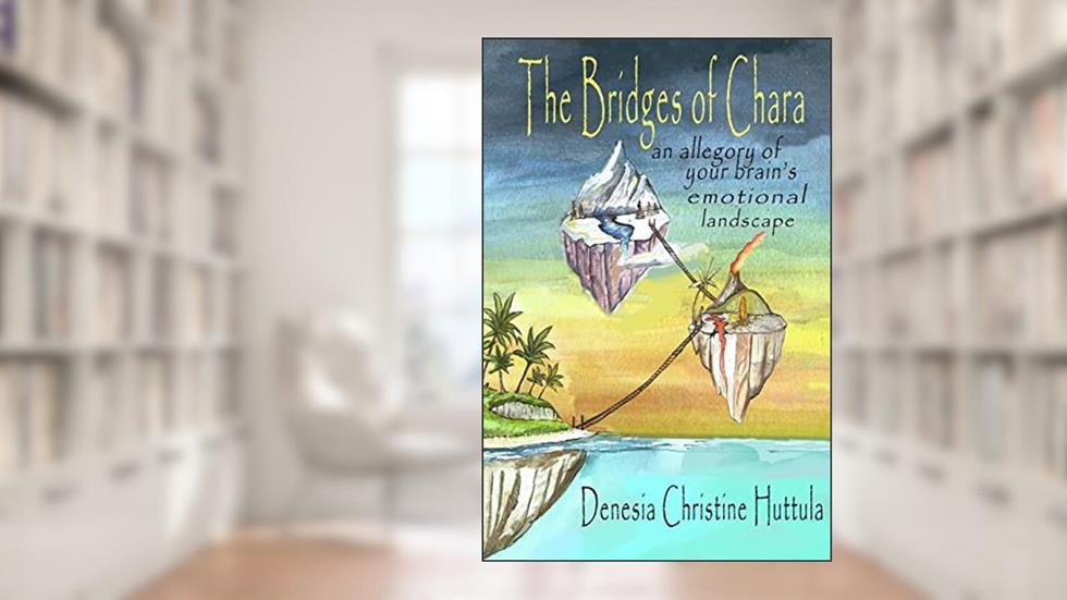 The Bridges of Chara: an allegory of your brain's emotional landscape, written by Denesia Christine Huttula