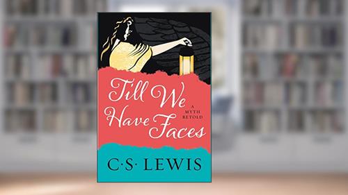 Cover from Till We Have Faces: A Myth Retold, written by C. S. Lewis