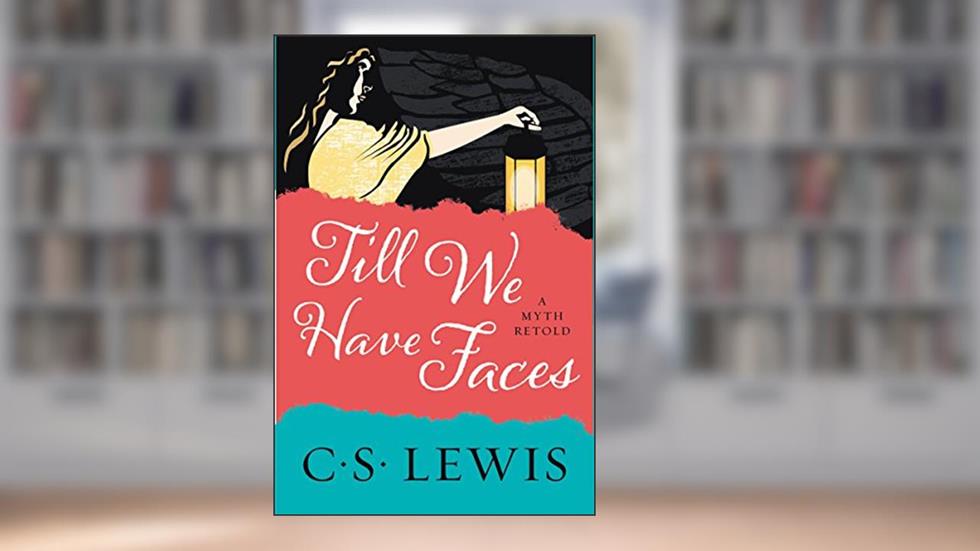Till We Have Faces: A Myth Retold, written by C. S. Lewis