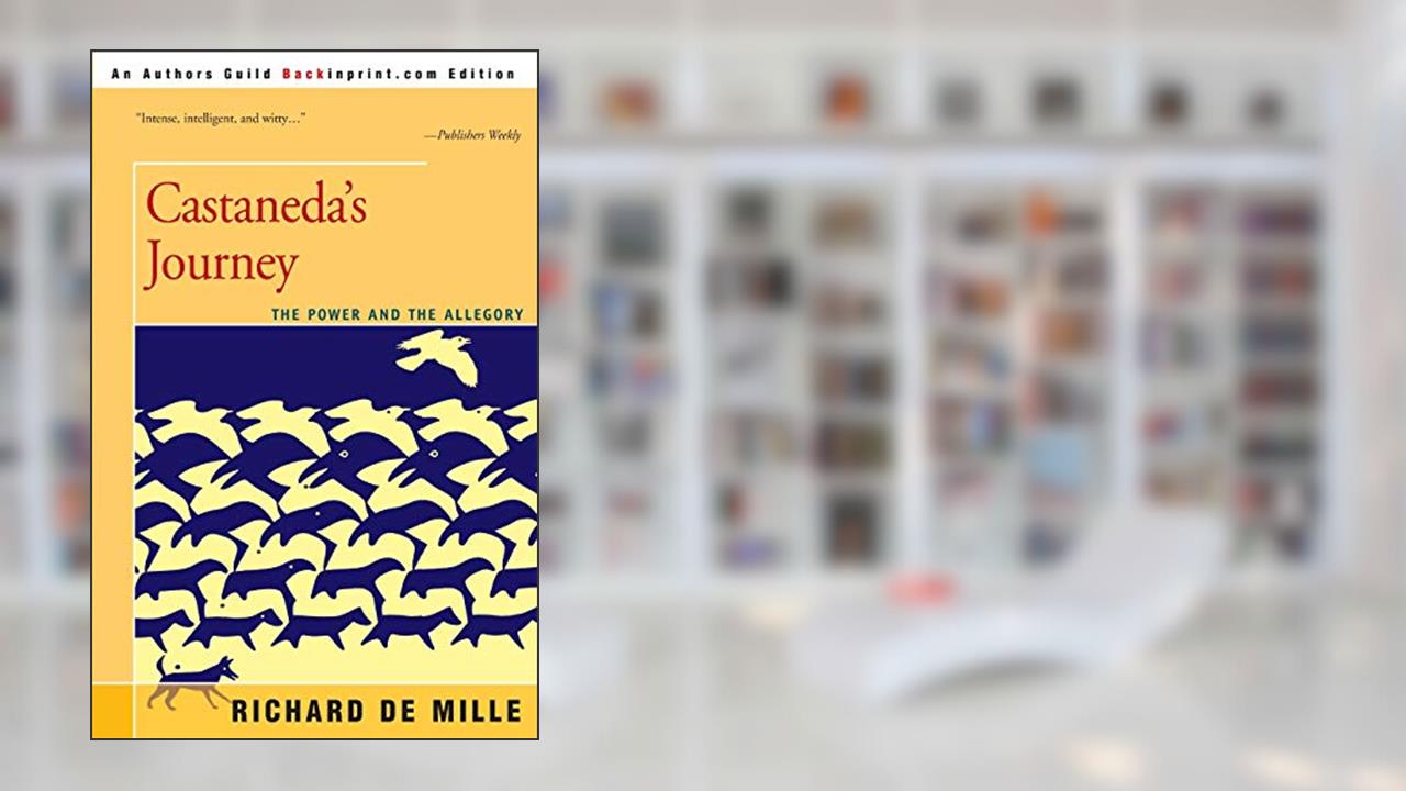 Castaneda's Journey: The Power and the Allegory, written by Richard de Mille