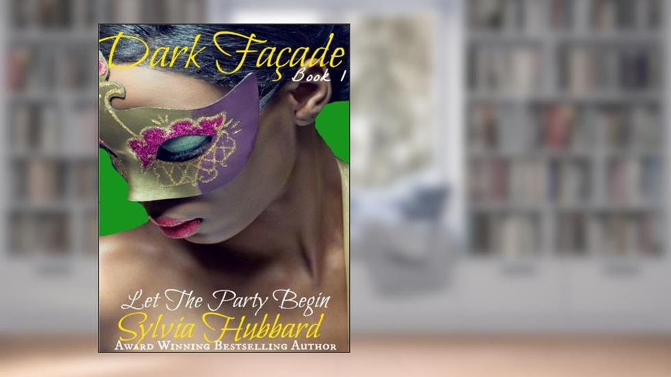 Dark Facade: Let The Party Begin (Dark Facade Series Book 1), written by Sylvia Hubbard
