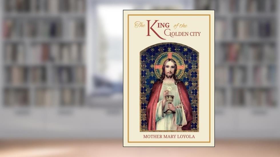 The King of the Golden City: An Allegory for Children, written by Mother Mary Loyola