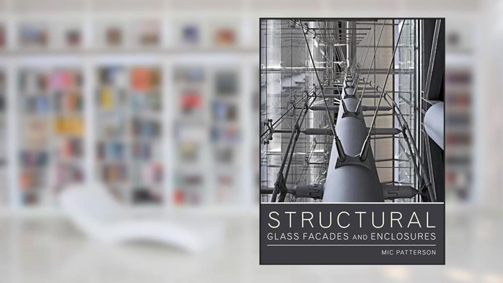 Structural Glass Facades and Enclosures, written by Mic Patterson
