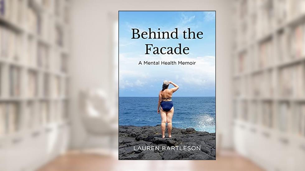 Behind the Facade: A Mental Health Memoir, written by Lauren Bartleson