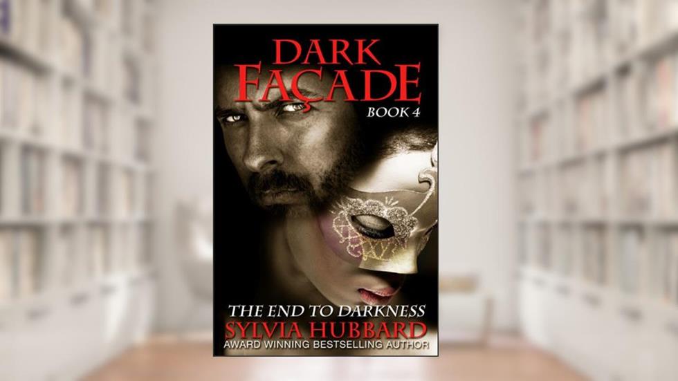 Dark Facade: The End To Darkness (Dark Facade Series Book 4), written by Sylvia Hubbard