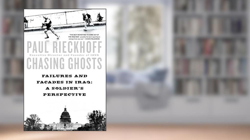 Chasing Ghosts: Failures and Facades in Iraq: A Soldier's Perspective, written by Paul Rieckhoff
