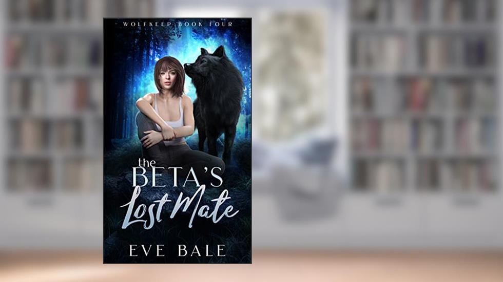 The Beta's Lost Mate: A Shifter Paranormal Romance (Wolfkeep Book 4), written by Eve Bale