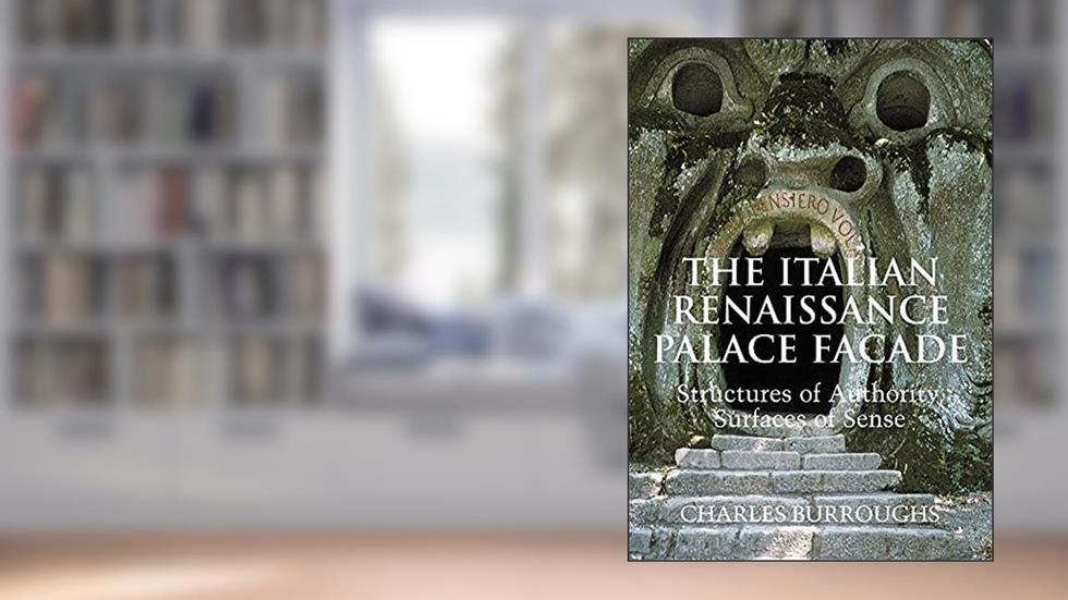 The Italian Renaissance Palace Façade: Structures of Authority, Surfaces of Sense (Res Monographs in Anthropology and Aesthetics), written by Charles Burroughs