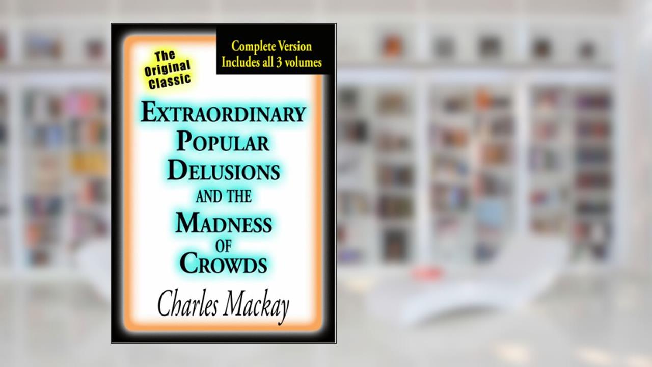 Extraordinary Popular Delusions and the Madness of Crowds (Illustrated), written by Charles Mackay
