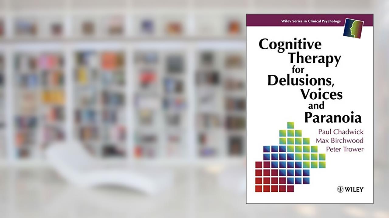 Cognitive Therapy for Delusions, Voices and Paranoia, written by Paul Chadwick; Max J. Birchwood; Peter Trower
