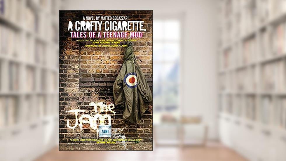 A CRAFTY CIGARETTE Tales of a Teenage Mod: Foreword by John Cooper Clarke (The Tales Trilogy from Zani), written by Matteo Sedazzari