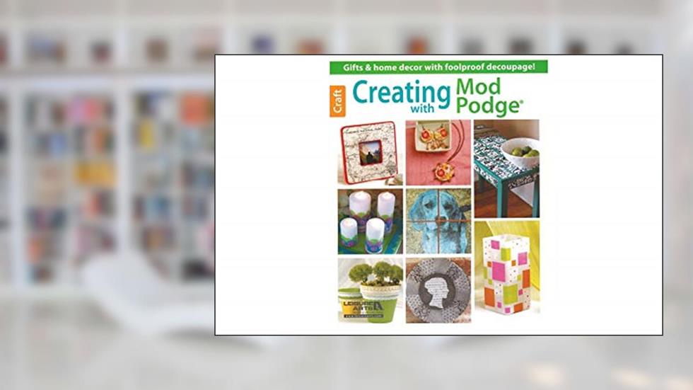 Creating with Mod Podge, written by Leisure Arts