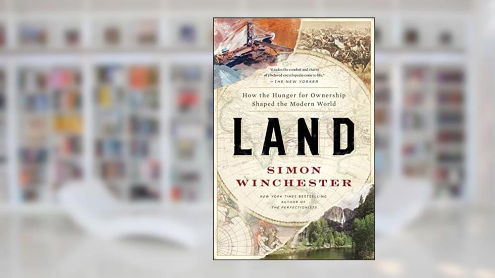 Land: How the Hunger for Ownership Shaped the Modern World, written by Simon Winchester