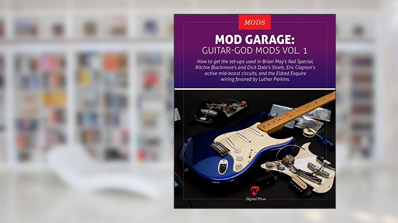 Mod Garage: Guitar-God Mods Vol. 1: How to get the set-ups of the pros, written by Premier Guitar