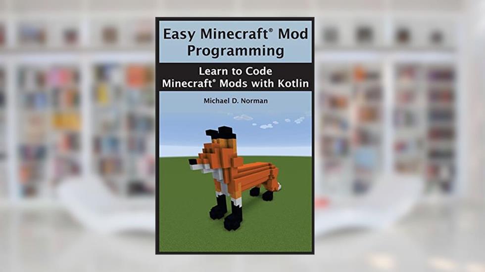 Easy Minecraft® Mod Programming: Learn to Code Minecraft® Mods with Kotlin, written by Michael D. Norman; Isaac S. Norman