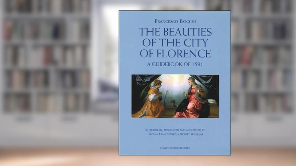 Francesco Bocchi's The Beauties of the City of Florence. A Guidebook of 1591 (Studies in Medieval and Early Renaissance Art History), written by Robert Williams