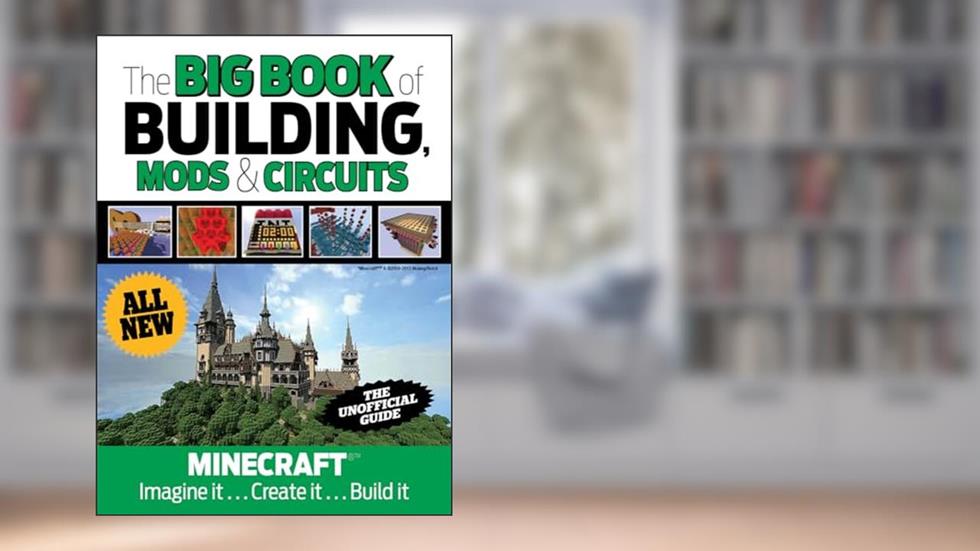 The Big Book of Building, Mods & Circuits: Minecraft®T Imagine It . . . Create It . . . Build It, written by Triumph Books