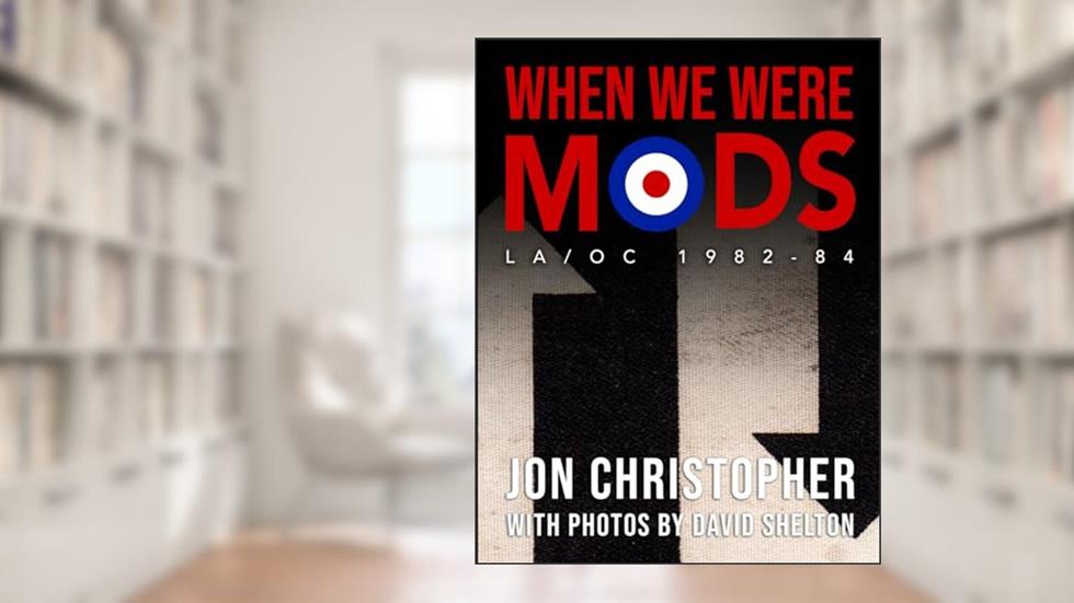 When We Were Mods: LA/OC 1982-84, written by Jon Christopher