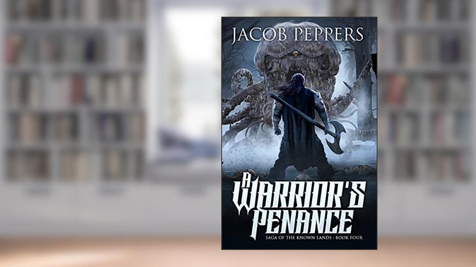 A Warrior's Penance: Book Four of Saga of the Known Lands, written by Jacob Peppers