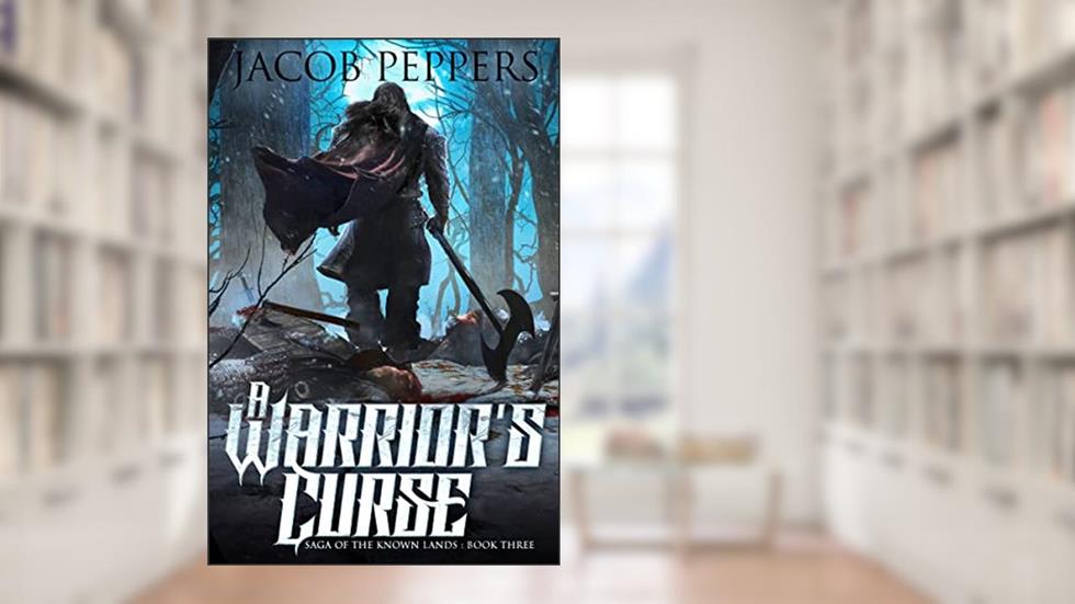 A Warrior's Curse: Book Three of Saga of the Known Lands, written by Jacob Peppers