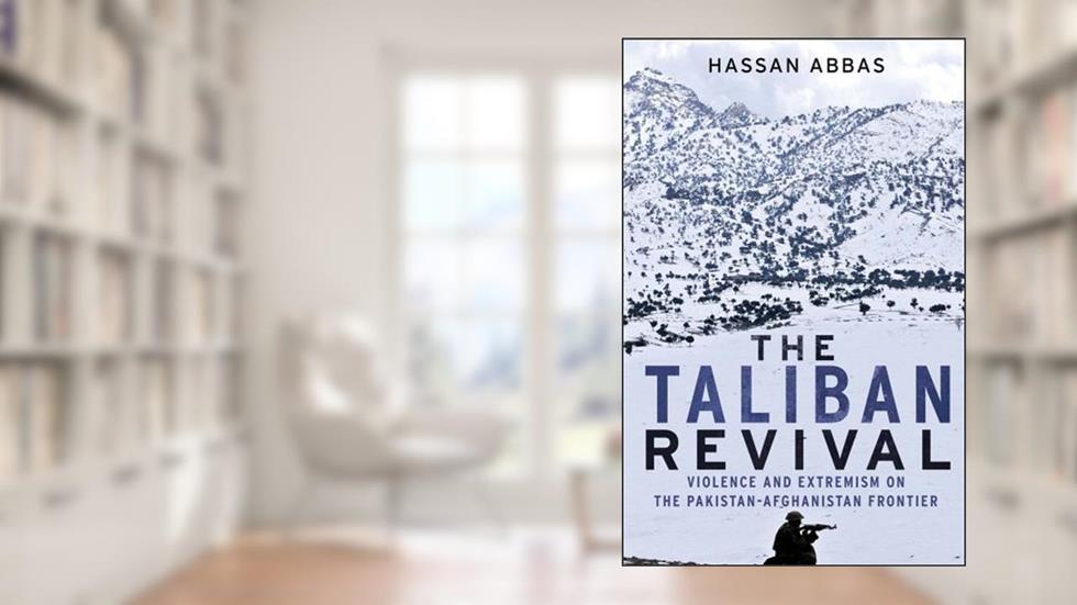 The Taliban Revival: Violence and Extremism on the Pakistan-Afghanistan Frontier, written by Hassan Abbas