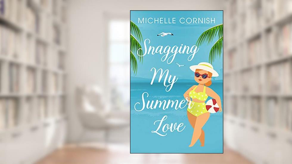 Snagging My Summer Love: A Second Chance Romance Novella (Seasonal Singles), written by Michelle Cornish