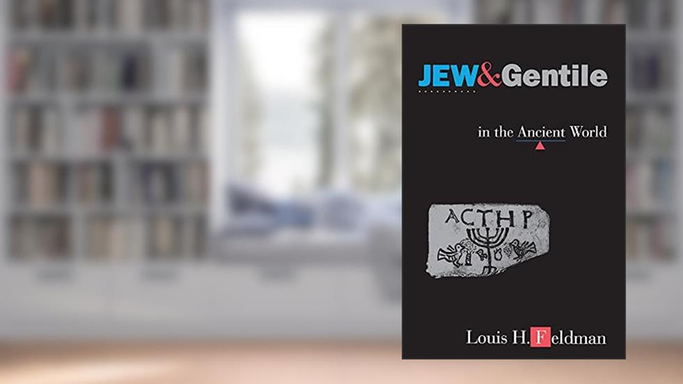 Jew and Gentile in the Ancient World: Attitudes and Interactions from Alexander to Justinian, written by Louis H. Feldman