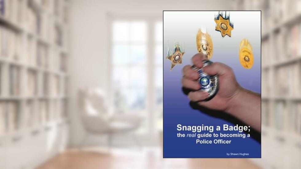 Snagging a badge; the real guide to becoming a Police Officer, written by Shawn Hughes