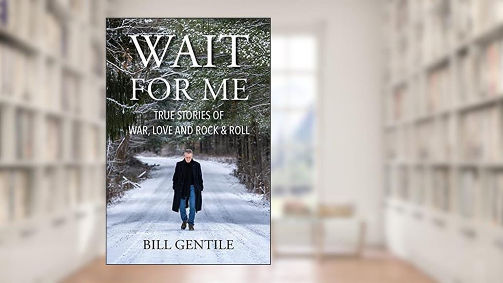 Wait for Me: True Stories of War, Love and Rock & Roll, written by Bill Gentile