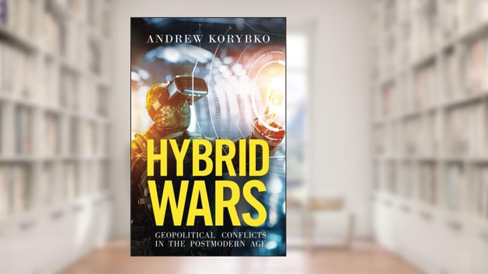Hybrid Wars: Geopolitical Conflicts in the Postmodern Age, written by Andrew Korybko