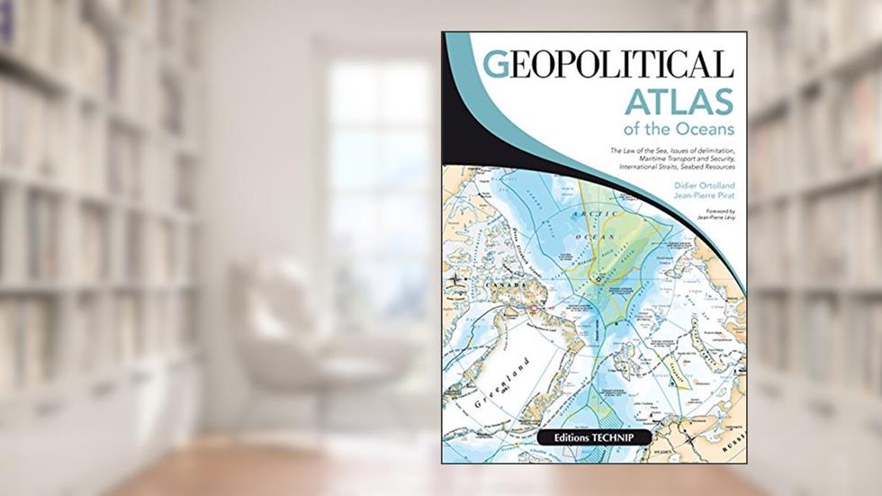 Geopolitical Atlas of the Oceans, written by Didier Ortolland; Jean-Pierre Pirat