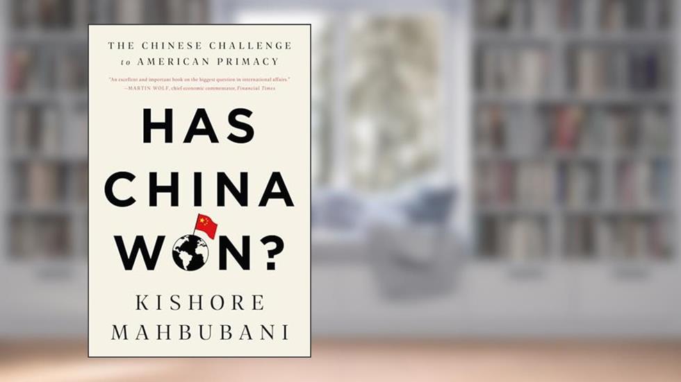 Has China Won?: The Chinese Challenge to American Primacy, written by Kishore Mahbubani