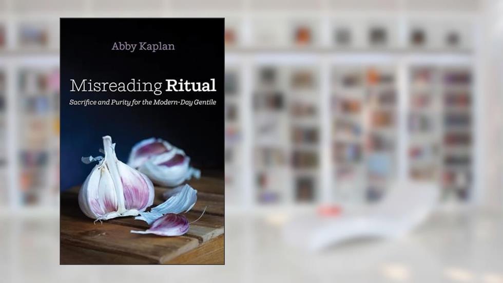 Misreading Ritual: Sacrifice and Purity for the Modern-Day Gentile, written by Abby Kaplan