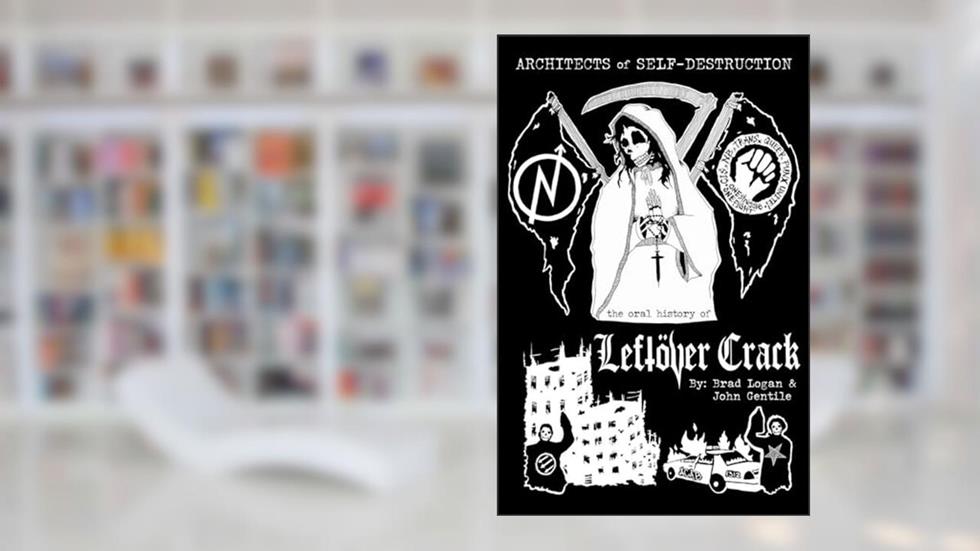 Architects of Self-Destruction: The Oral History of Leftöver Crack, written by John Gentile; Brad Logan