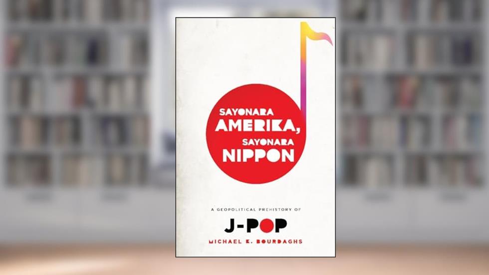 Sayonara Amerika, Sayonara Nippon: A Geopolitical Prehistory of J-Pop (Asia Perspectives: History, Society, and Culture), written by Michael Bourdaghs