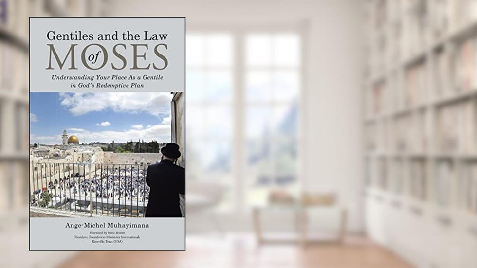 Gentiles and the Law of Moses: Understanding Your Place as a Gentile in God'S Redemptive Plan, written by Ange-Michel Muhayimana