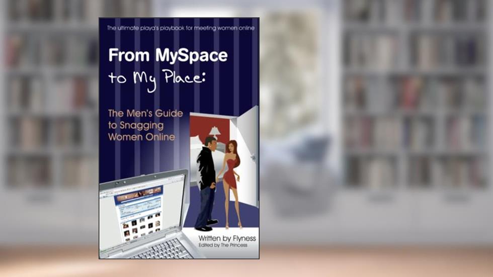 From MySpace to My Place: The Men's Guide to Snagging Women Online, written by Flyness Flyness