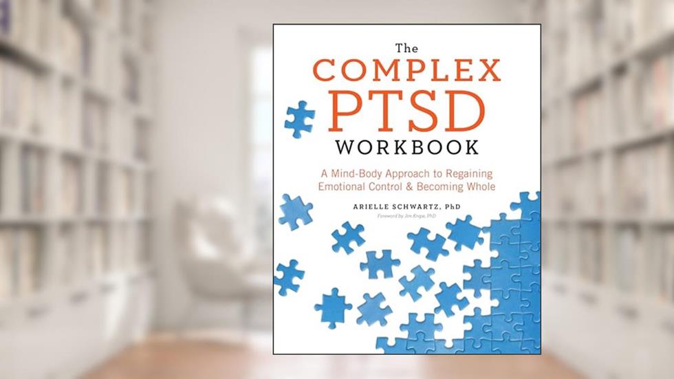 The Complex PTSD Workbook: A Mind-Body Approach to Regaining Emotional Control and Becoming Whole (Healing Complex PTSD), written by Arielle Schwartz PhD