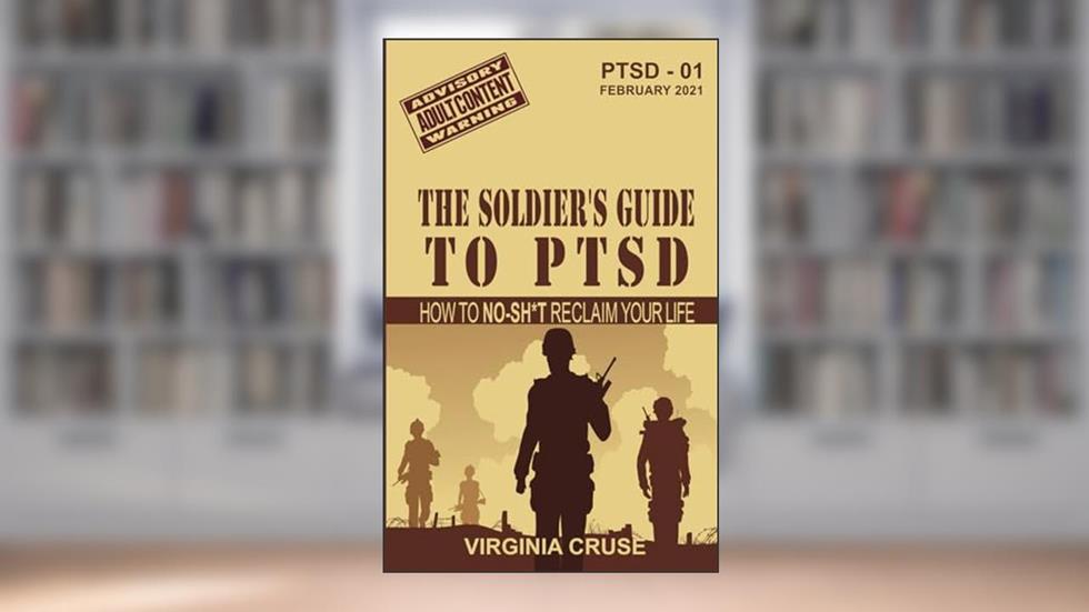 The Soldier's Guide to PTSD: A No-Sh*t Guide to Reclaiming Your Life (PTSD Recovery), written by Virginia Cruse