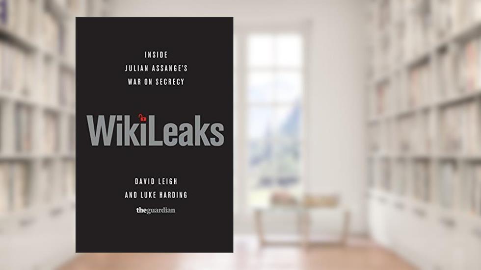 WikiLeaks: Inside Julian Assange's War on Secrecy, written by David Leigh; Luke Harding