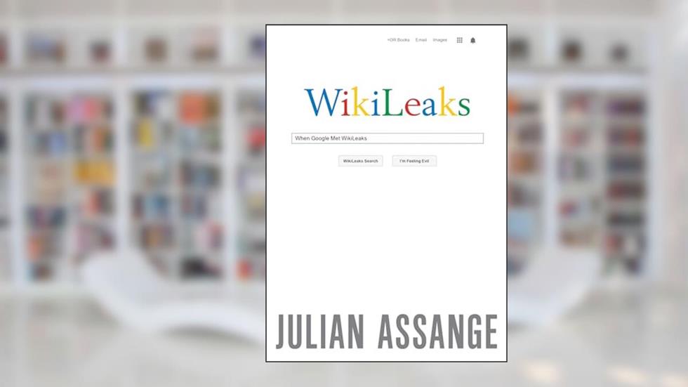 When Google Met WikiLeaks, written by Julian Assange