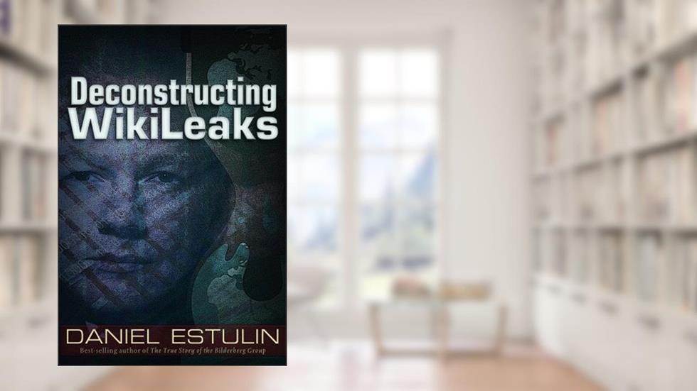 Deconstructing Wikileaks, written by Daniel Estulin PhD