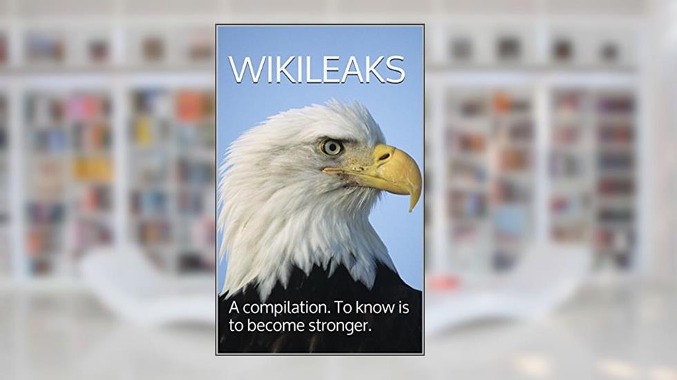 Wikileaks: A compilation. To know is to become stronger., written by wikileaks