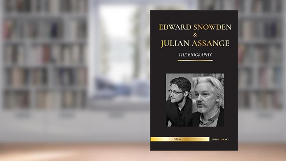 Edward Snowden & Julian Assange: The Biography - The Permanent Records of the Whistleblowers of the NSA and WikiLeaks (Politics), written by United Library