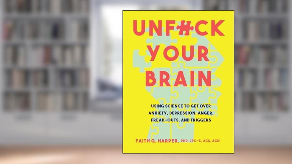 Unfuck Your Brain: Getting Over Anxiety, Depression, Anger, Freak-Outs, and Triggers with science (5-Minute Therapy), written by Faith G Harper