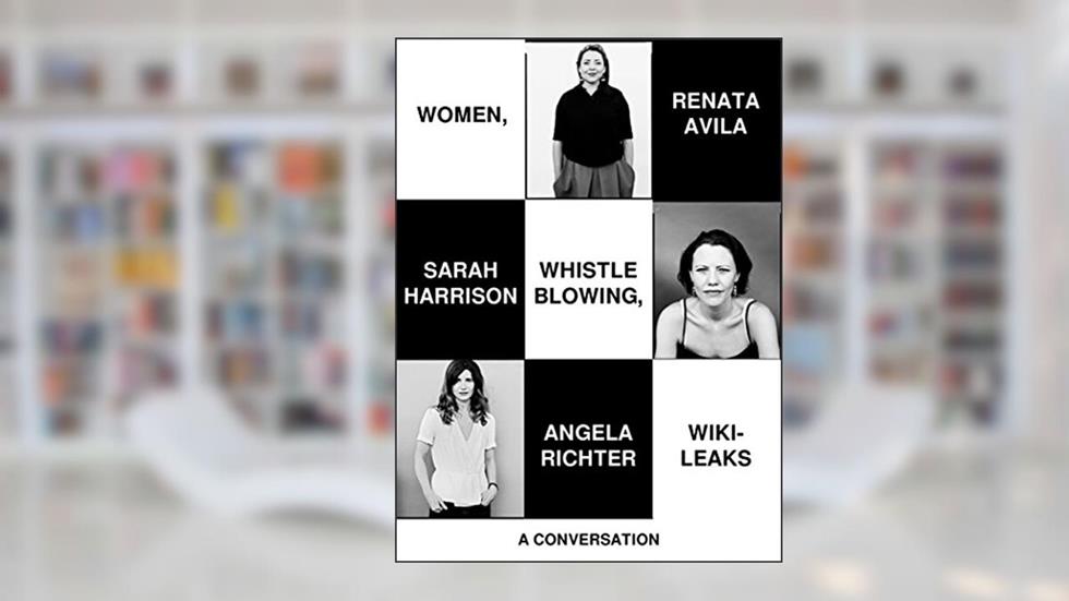 Women, Whistleblowing, WikiLeaks: A Conversation, written by Renata Avila; Sarah Harrison; Angela Richter