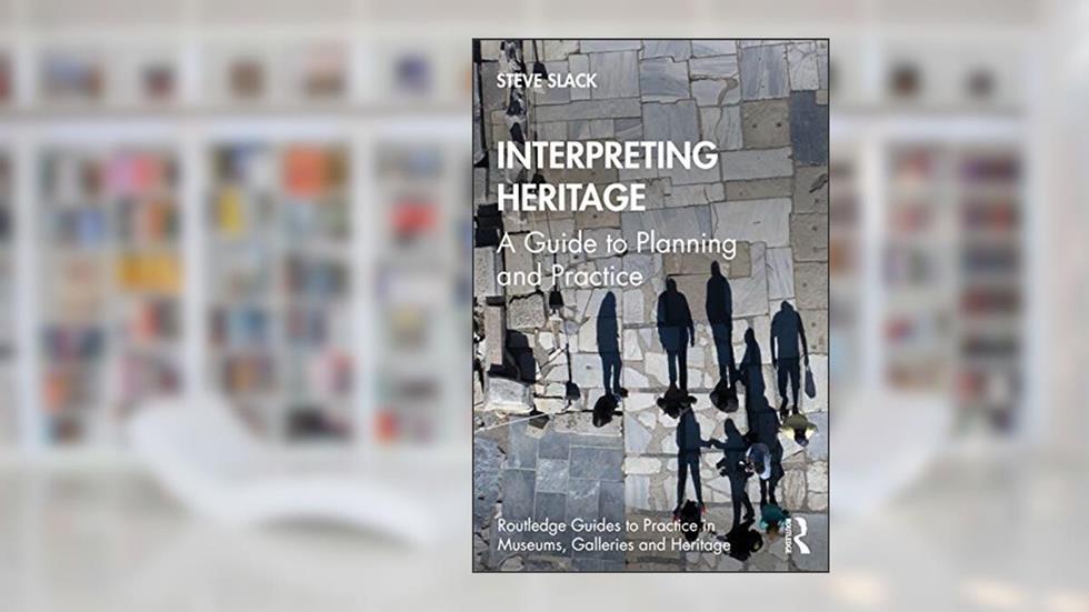 Interpreting Heritage: A Guide to Planning and Practice (Routledge Guides to Practice in Museums, Galleries and Heritage), written by Steve Slack
