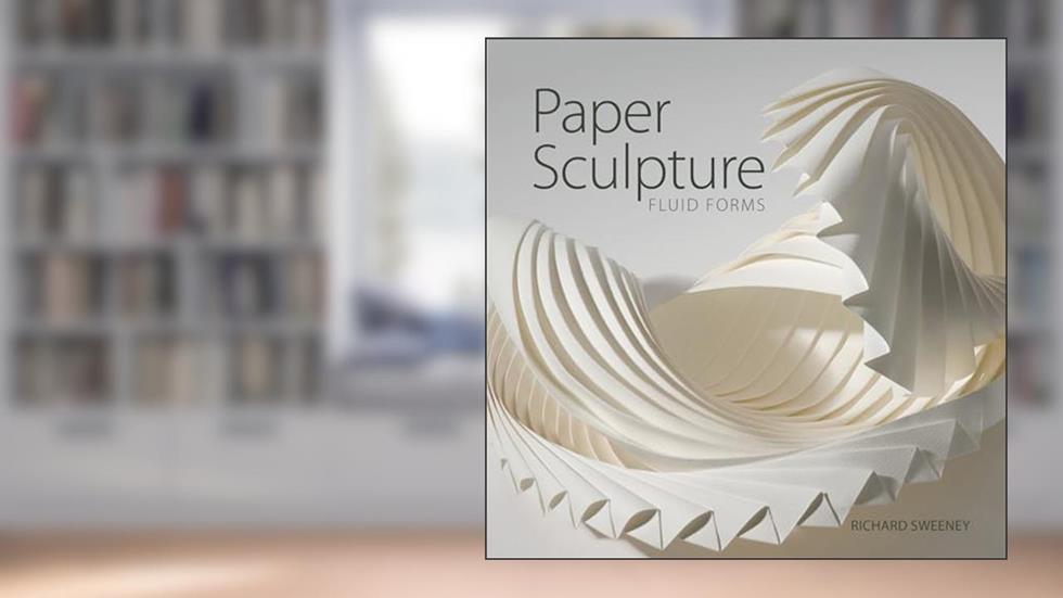Paper Sculpture: Fluid Forms, written by Richard Sweeney