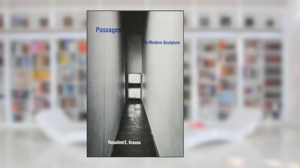 Passages in Modern Sculpture, written by Rosalind E. Krauss