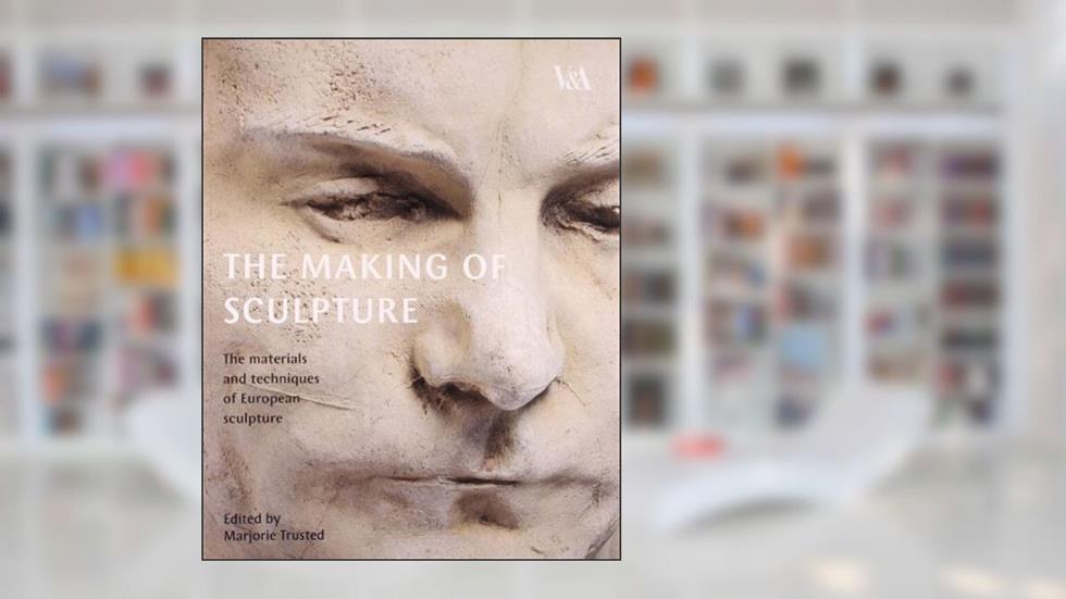 The Making of Sculpture: The Materials and Techniques of European Sculpture, written by Marjorie Trusted